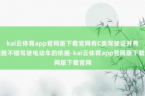 kai云体育app官网版下载官网有C类驾驶证并弗成四肢不错驾驶电动车的依据-kai云体育app官网版下载官网