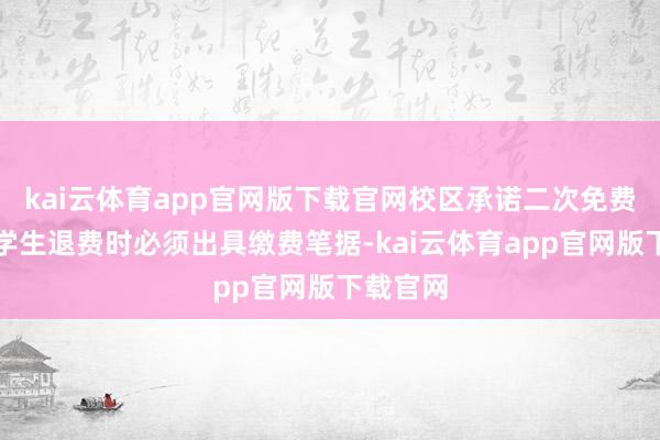 kai云体育app官网版下载官网校区承诺二次免费复训；学生退费时必须出具缴费笔据-kai云体育app官网版下载官网